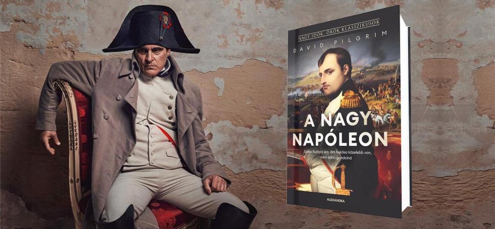 Míg a Joaquin Phoenix szereplésével készült Napóleont már a mozikban vetítik, az Alexandra Kiadó könyve már a könyvesboltok polcaira került.
